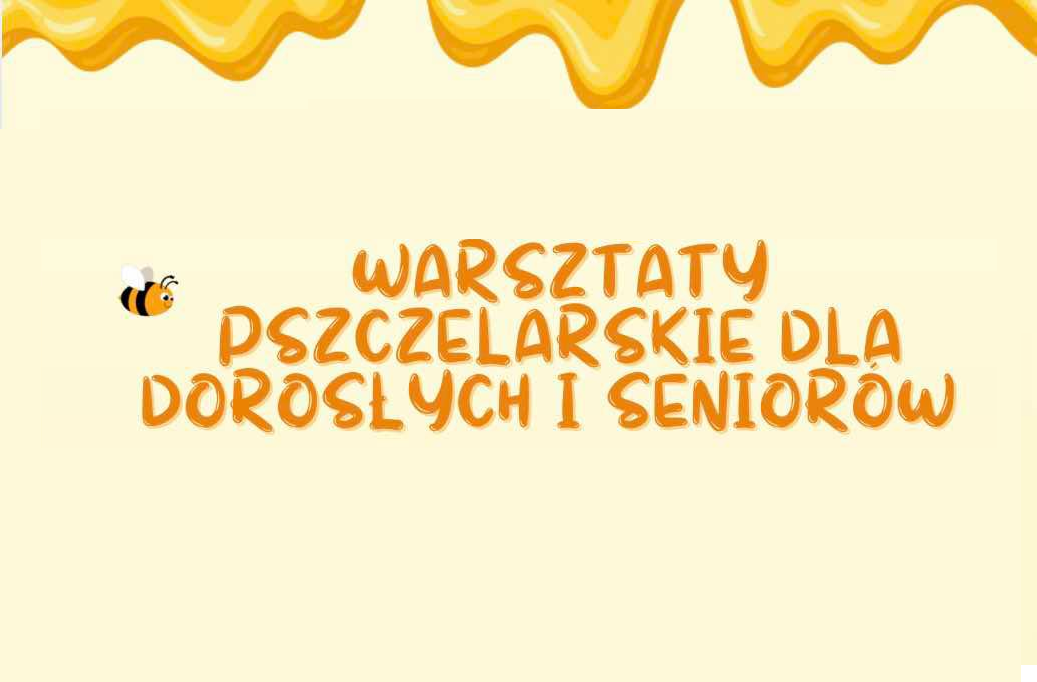 Warsztaty pszczelarskie dla dorosłych i seniorów!